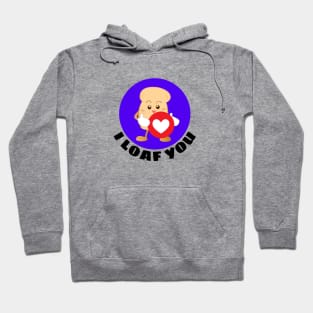 I Loaf You | Bread Pun Hoodie